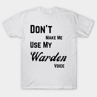 Don't make me use my warden voice T-Shirt